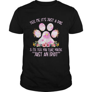 Tell Me Its Just A Dog Paw And Ill Tell You That Youre Just An Idiot Shirt